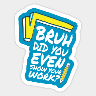 Did you even show your work bro? Sticker